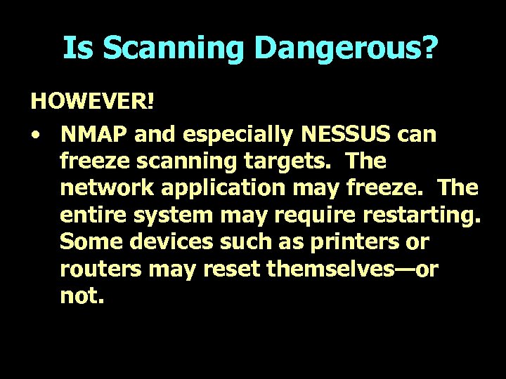 Is Scanning Dangerous? HOWEVER! • NMAP and especially NESSUS can freeze scanning targets. The