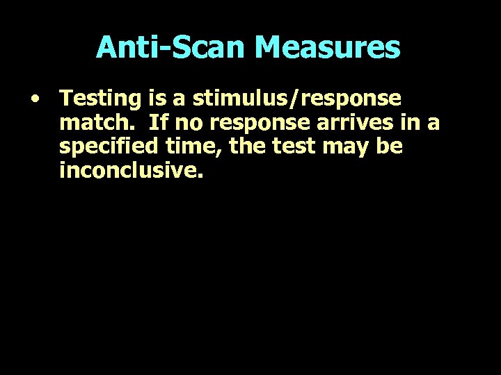 Anti-Scan Measures • Testing is a stimulus/response match. If no response arrives in a