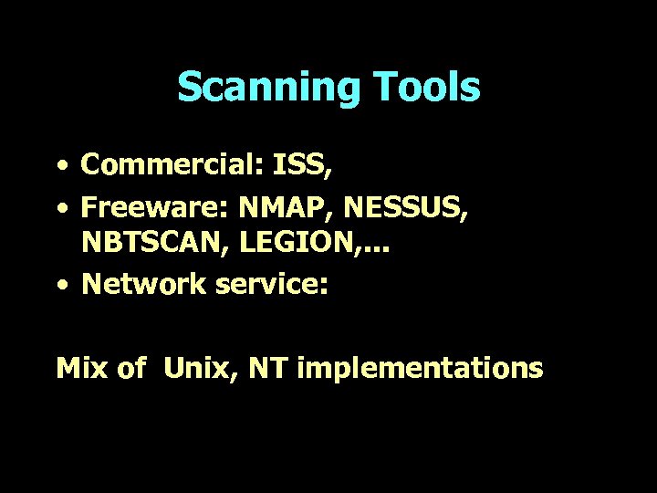 Scanning Tools • Commercial: ISS, • Freeware: NMAP, NESSUS, NBTSCAN, LEGION, . . .