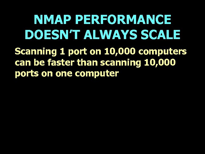 NMAP PERFORMANCE DOESN’T ALWAYS SCALE Scanning 1 port on 10, 000 computers can be