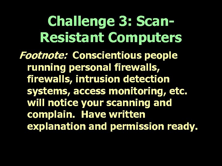 Challenge 3: Scan. Resistant Computers Footnote: Conscientious people running personal firewalls, intrusion detection systems,
