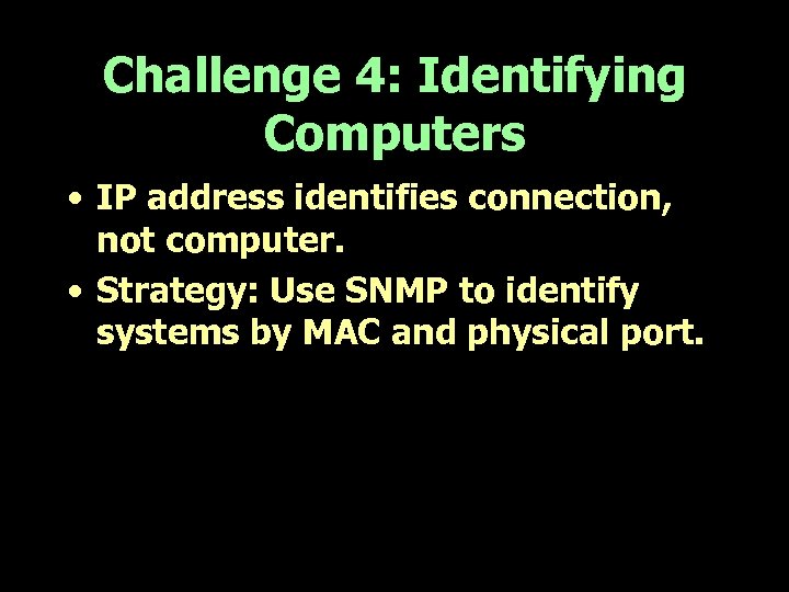 Challenge 4: Identifying Computers • IP address identifies connection, not computer. • Strategy: Use
