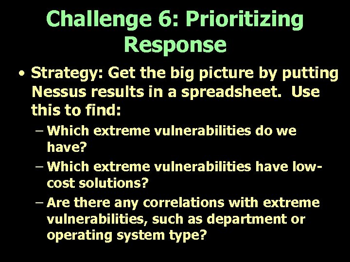 Challenge 6: Prioritizing Response • Strategy: Get the big picture by putting Nessus results