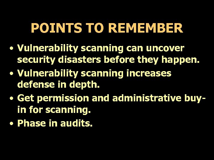 POINTS TO REMEMBER • Vulnerability scanning can uncover security disasters before they happen. •