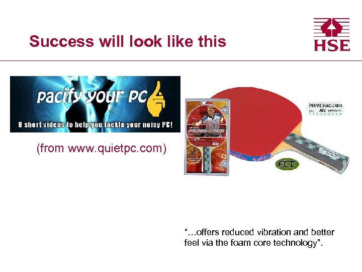 Success will look like this (from www. quietpc. com) “…offers reduced vibration and better