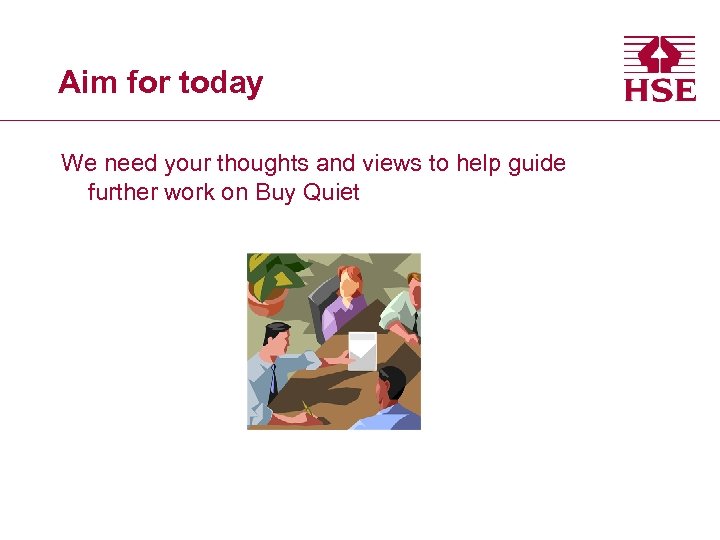 Aim for today We need your thoughts and views to help guide further work