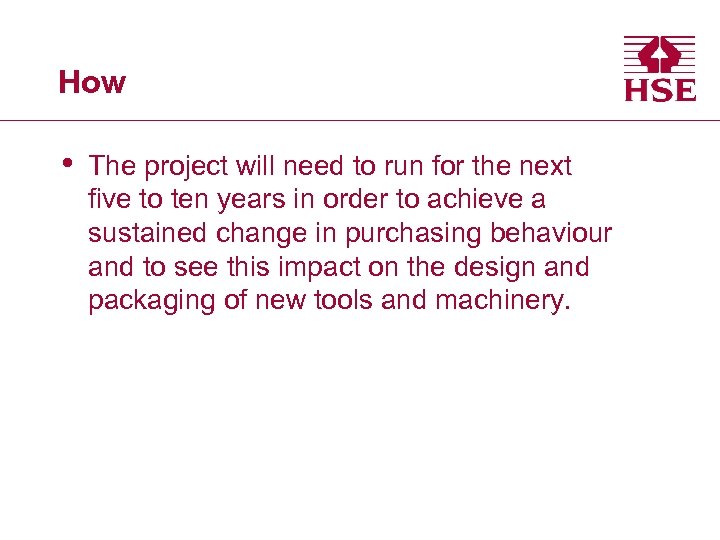 How • The project will need to run for the next five to ten