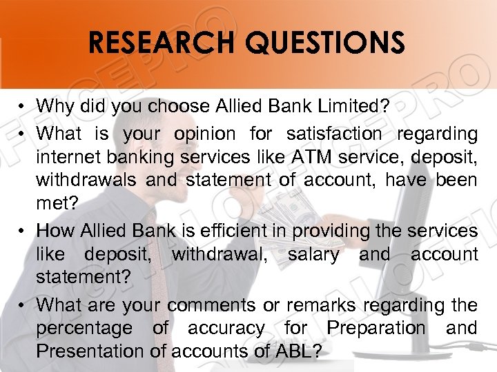 RESEARCH QUESTIONS • Why did you choose Allied Bank Limited? • What is your