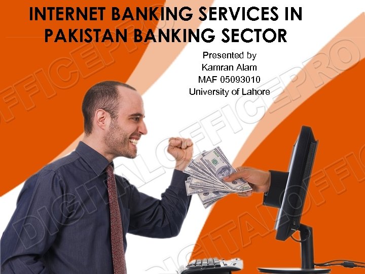 INTERNET BANKING SERVICES IN PAKISTAN BANKING SECTOR Presented by Kamran Alam MAF 05093010 University