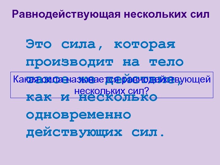Равнодействующая нескольких сил Это сила, которая производит на тело Какая сила называется равнодействующей такое
