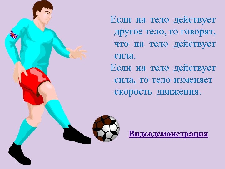 Если на тело действует другое тело, то говорят, что на тело действует сила. Если