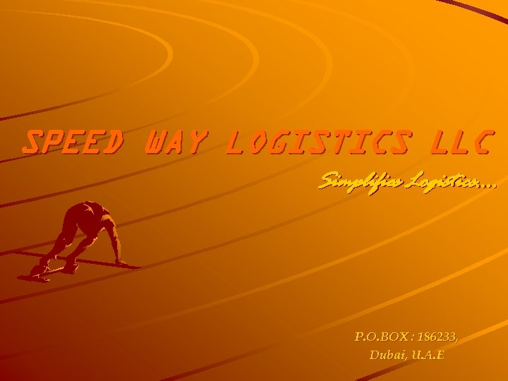 SPEED WAY LOGISTICS LLC Simplifies Logistics…. P. O. BOX : 186233, Dubai, U. A.