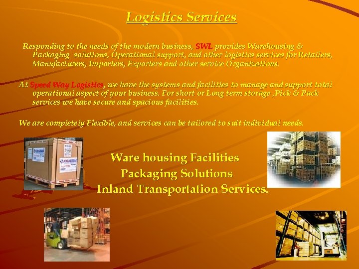 Logistics Services Responding to the needs of the modern business, SWL provides Warehousing &