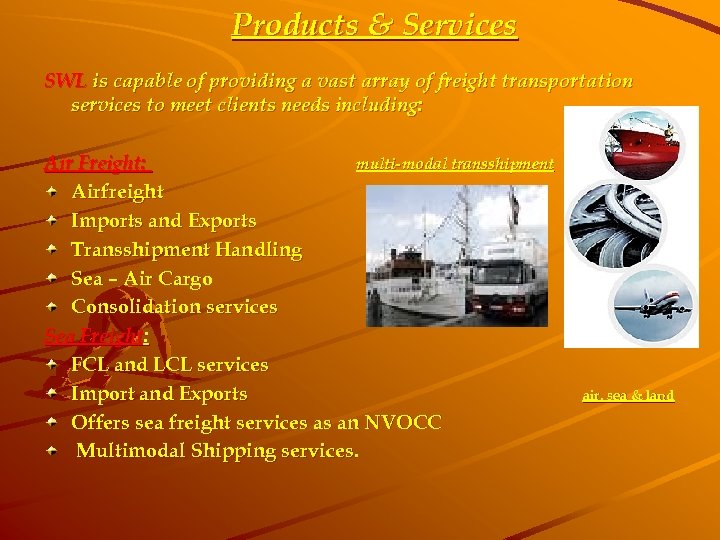 Products & Services SWL is capable of providing a vast array of freight transportation