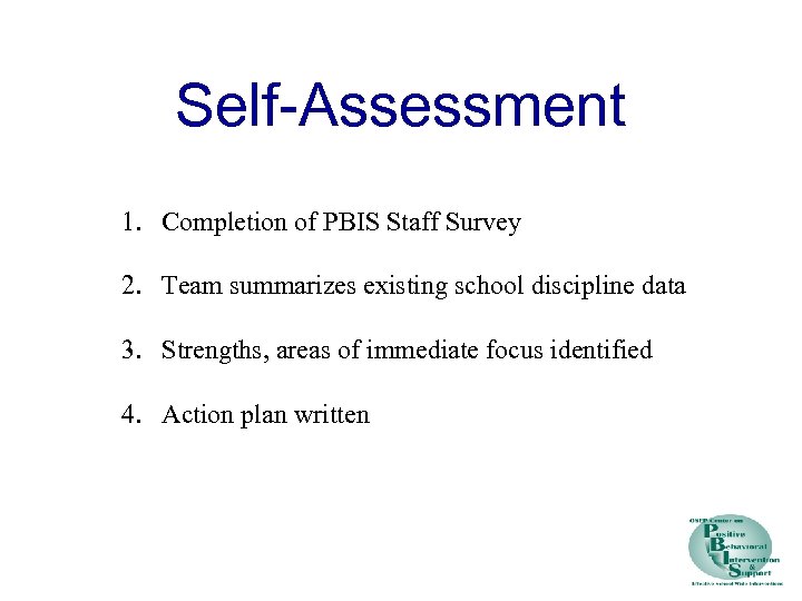 Self-Assessment 1. Completion of PBIS Staff Survey 2. Team summarizes existing school discipline data