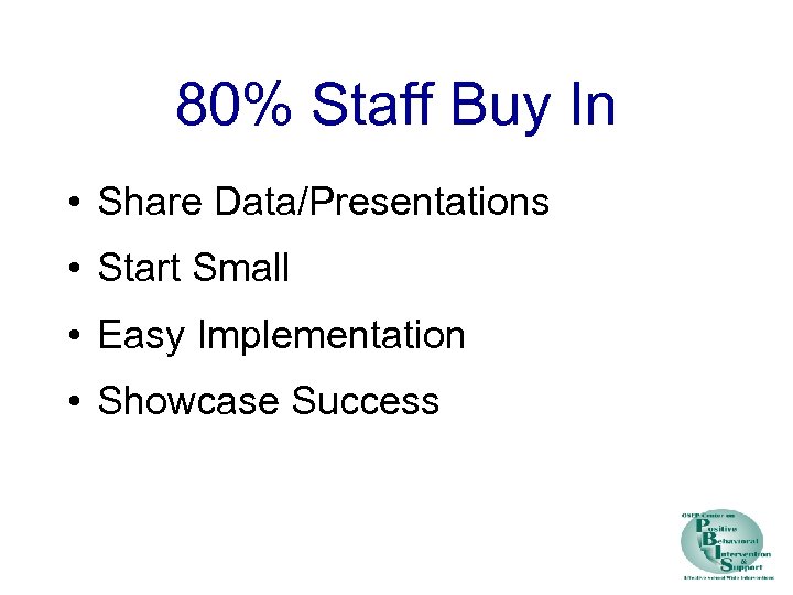 80% Staff Buy In • Share Data/Presentations • Start Small • Easy Implementation •