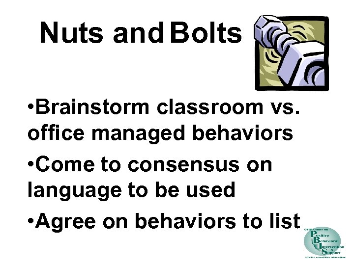 Nuts and Bolts • Brainstorm classroom vs. office managed behaviors • Come to consensus