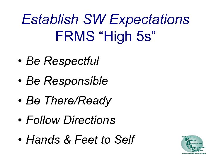 Establish SW Expectations FRMS “High 5 s” • Be Respectful • Be Responsible •