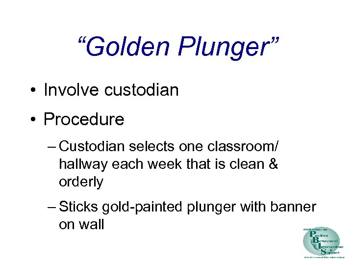 “Golden Plunger” • Involve custodian • Procedure – Custodian selects one classroom/ hallway each