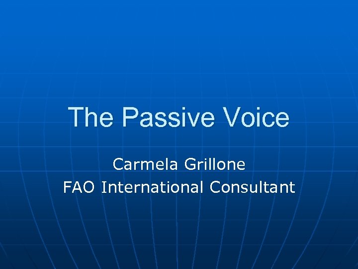 The Passive Voice Carmela Grillone FAO International Consultant 