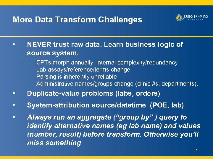 More Data Transform Challenges • NEVER trust raw data. Learn business logic of source
