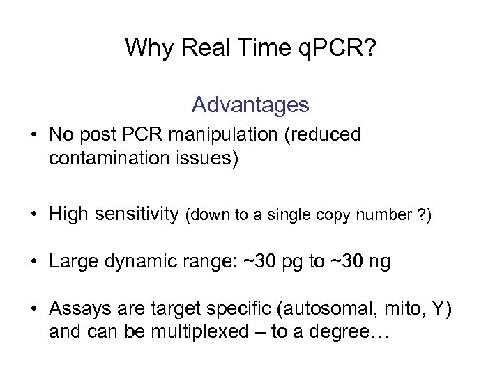 Why Real Time q. PCR? Advantages • No post PCR manipulation (reduced contamination issues)