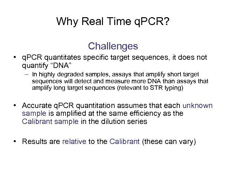 Why Real Time q. PCR? Challenges • q. PCR quantitates specific target sequences, it