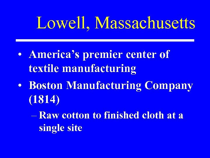 Lowell, Massachusetts • America’s premier center of textile manufacturing • Boston Manufacturing Company (1814)