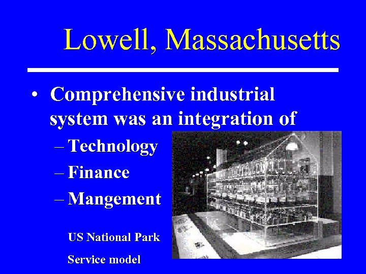 Lowell, Massachusetts • Comprehensive industrial system was an integration of – Technology – Finance