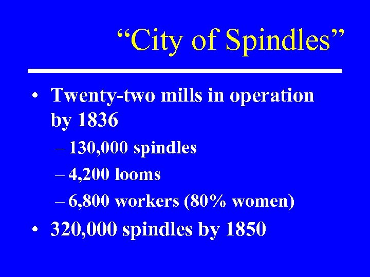 “City of Spindles” • Twenty-two mills in operation by 1836 – 130, 000 spindles