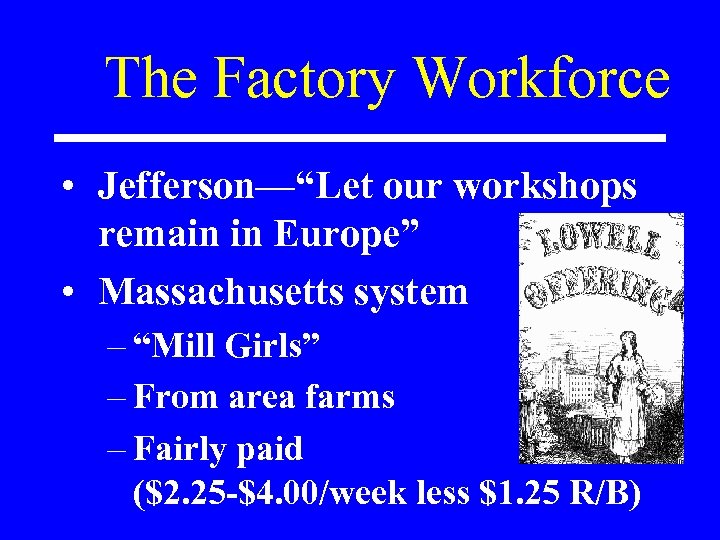 The Factory Workforce • Jefferson—“Let our workshops remain in Europe” • Massachusetts system –