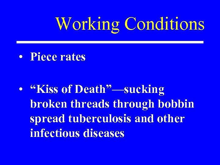 Working Conditions • Piece rates • “Kiss of Death”—sucking broken threads through bobbin spread