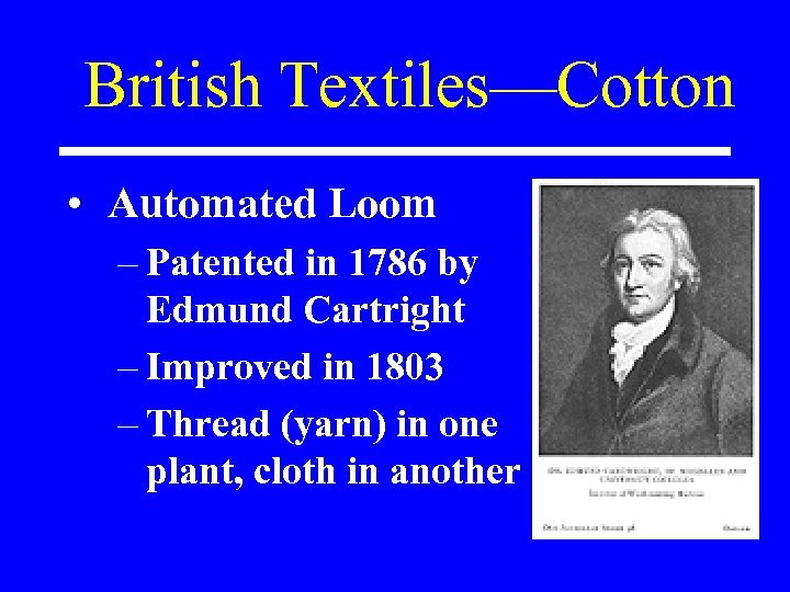 British Textiles—Cotton • Automated Loom – Patented in 1786 by Edmund Cartright – Improved