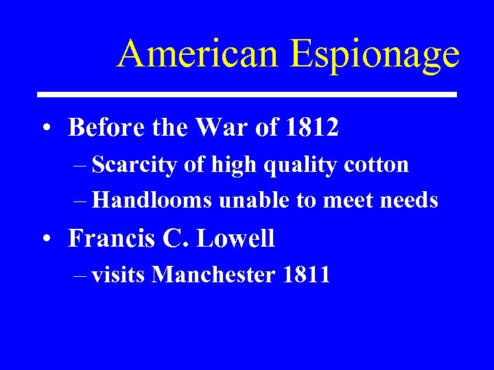 American Espionage • Before the War of 1812 – Scarcity of high quality cotton