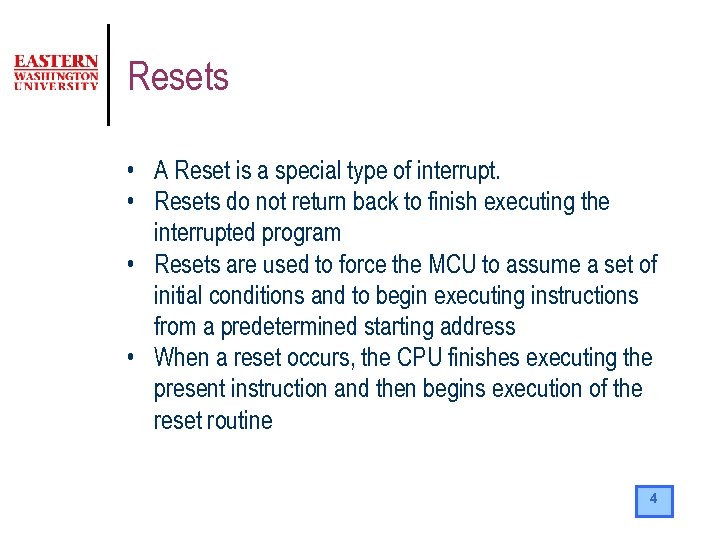 Resets • A Reset is a special type of interrupt. • Resets do not