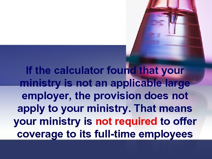 If the calculator found that your ministry is not an applicable large employer, the
