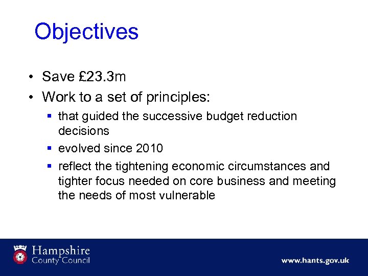 Objectives • Save £ 23. 3 m • Work to a set of principles: