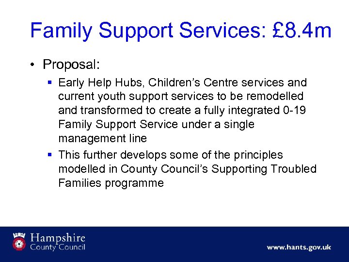 Family Support Services: £ 8. 4 m • Proposal: § Early Help Hubs, Children’s