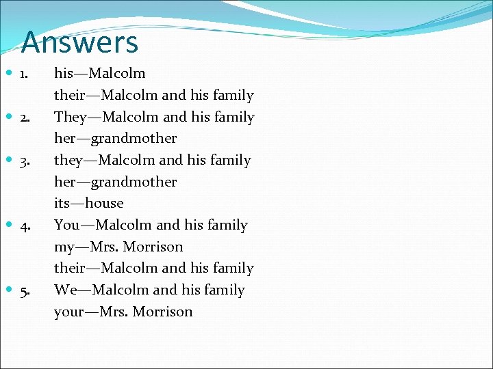 Answers 1. 2. 3. 4. 5. his—Malcolm their—Malcolm and his family They—Malcolm and his