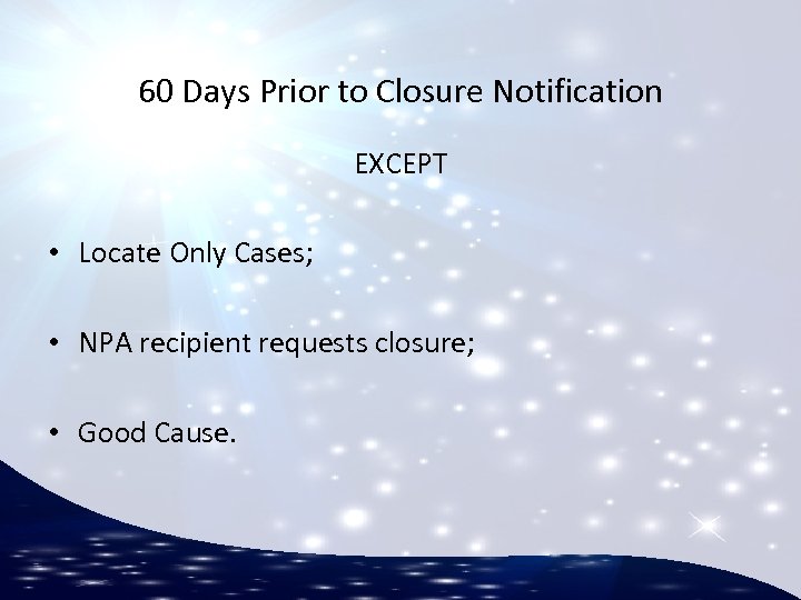 60 Days Prior to Closure Notification EXCEPT • Locate Only Cases; • NPA recipient