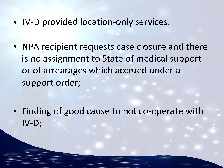  • IV-D provided location-only services. • NPA recipient requests case closure and there