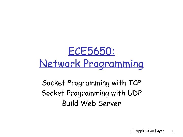 ECE 5650: Network Programming Socket Programming with TCP Socket Programming with UDP Build Web