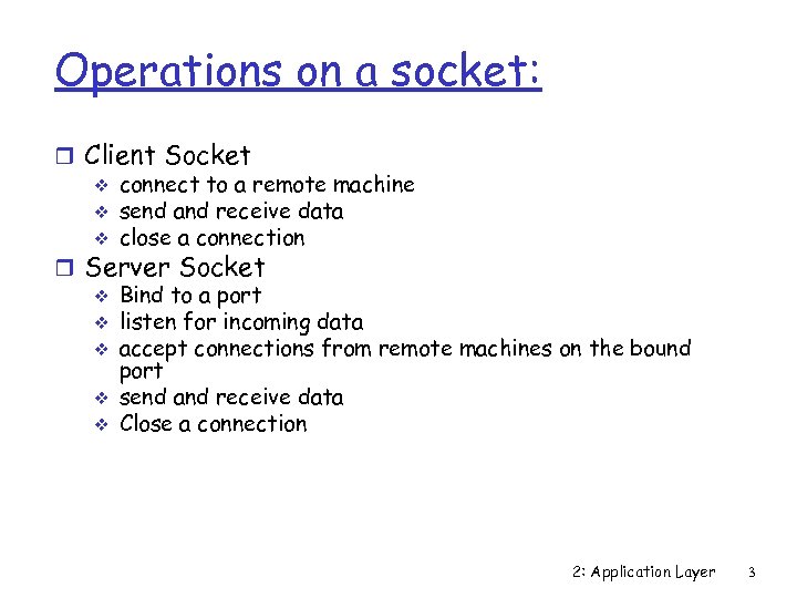 Operations on a socket: r Client Socket v connect to a remote machine v