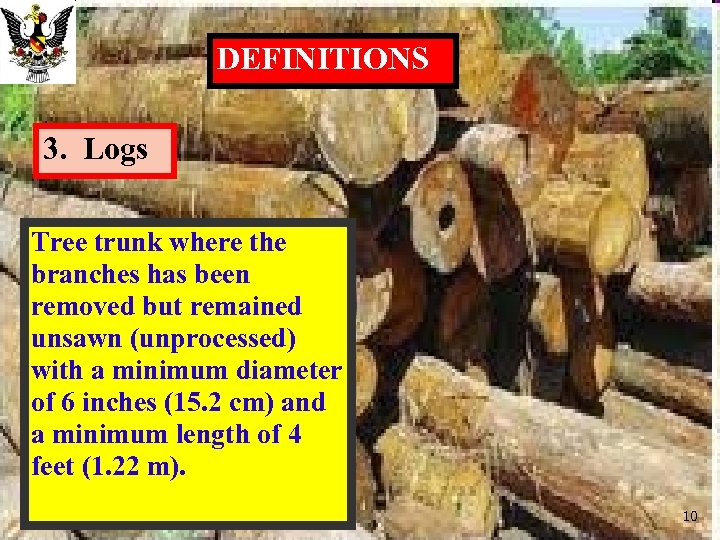 DEFINITIONS 3. Logs Tree trunk where the branches has been removed but remained unsawn