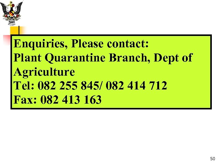 Enquiries, Please contact: Plant Quarantine Branch, Dept of Agriculture Tel: 082 255 845/ 082
