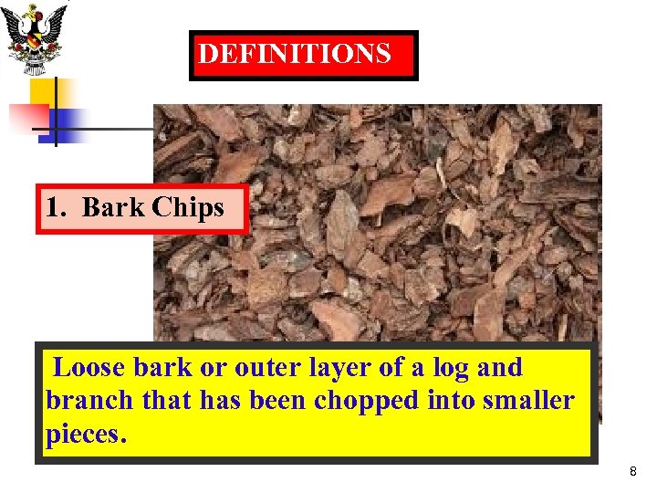 DEFINITIONS 1. Bark Chips Loose bark or outer layer of a log and branch