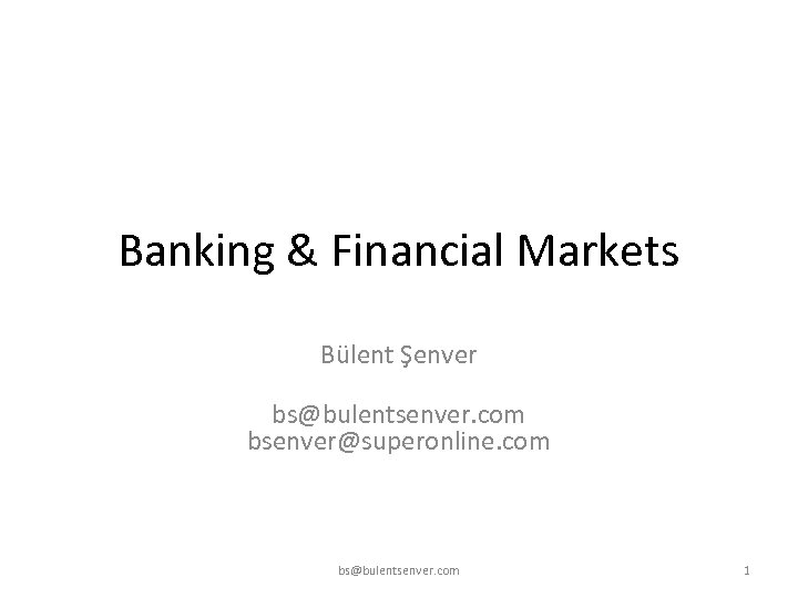 Banking & Financial Markets Bülent Şenver bs@bulentsenver. com bsenver@superonline. com bs@bulentsenver. com 1 