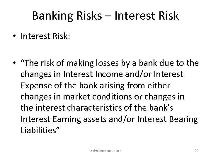 Banking Risks – Interest Risk • Interest Risk: • “The risk of making losses