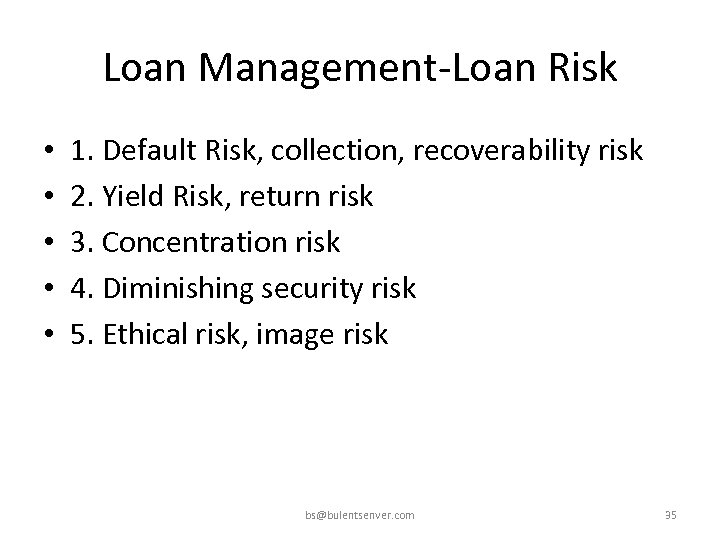 Loan Management-Loan Risk • • • 1. Default Risk, collection, recoverability risk 2. Yield