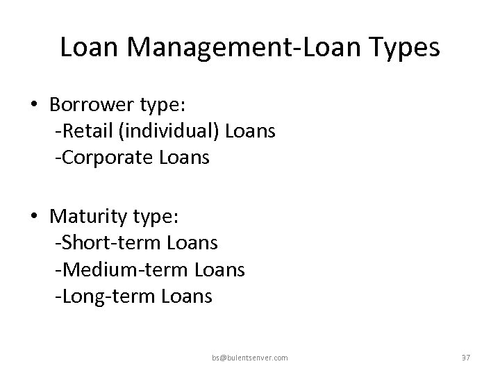 Loan Management-Loan Types • Borrower type: -Retail (individual) Loans -Corporate Loans • Maturity type:
